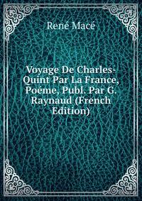 Voyage De Charles-Quint Par La France, Poeme, Publ. Par G. Raynaud (French Edition)