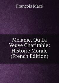 Melanie, Ou La Veuve Charitable: Histoire Morale (French Edition)