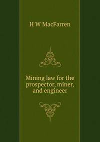 Mining law for the prospector, miner, and engineer