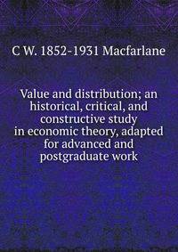 Value and distribution; an historical, critical, and constructive study in economic theory, adapted for advanced and postgraduate work