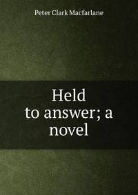 Held to answer; a novel