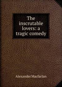 The inscrutable lovers: a tragic comedy