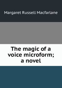 The magic of a voice microform; a novel