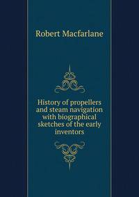 History of propellers and steam navigation with biographical sketches of the early inventors