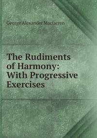 The Rudiments of Harmony: With Progressive Exercises
