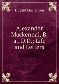 Alexander Mackennal, B.a., D.D.: Life and Letters