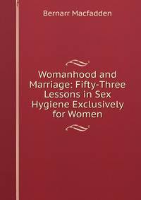 Womanhood and Marriage: Fifty-Three Lessons in Sex Hygiene Exclusively for Women