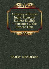 A History of British India: From the Earliest English Intercourse to the Present Time