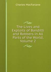 The Lives and Exploits of Banditti and Robbers in All Parts of the World, Volume 2