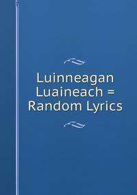 Luinneagan Luaineach = Random Lyrics