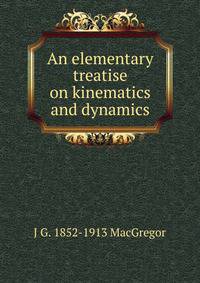 An elementary treatise on kinematics and dynamics