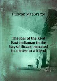 The loss of the Kent East indiaman in the bay of Biscay: narrated in a letter to a friend