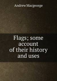 Flags; some account of their history and uses