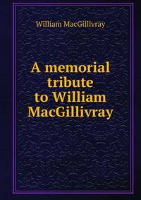 A memorial tribute to William MacGillivray
