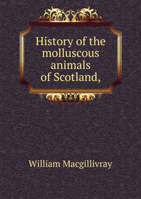 History of the molluscous animals of Scotland,