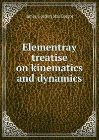 Elementray treatise on kinematics and dynamics