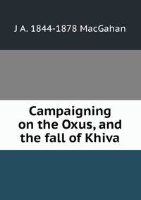 Campaigning on the Oxus, and the fall of Khiva