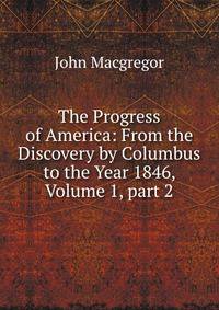 The Progress of America: From the Discovery by Columbus to the Year 1846, Volume 1, part 2