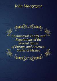 Commercial Tariffs and Regulations of the Several States of Europe and America: States of Mexico