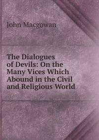 The Dialogues of Devils: On the Many Vices Which Abound in the Civil and Religious World