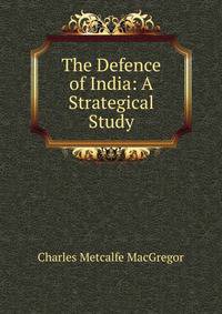 The Defence of India: A Strategical Study