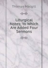 Liturgical Notes; to Which Are Added Four Sermons