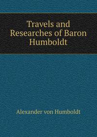 Travels and Researches of Baron Humboldt