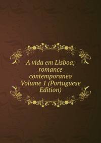 A vida em Lisboa; romance contemporaneo Volume 1 (Portuguese Edition)
