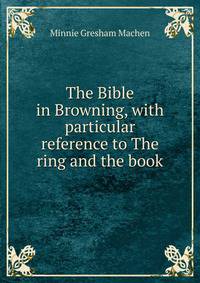 The Bible in Browning, with particular reference to The ring and the book