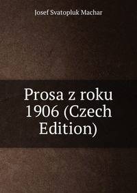 Prosa z roku 1906 (Czech Edition)