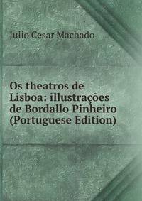 Os theatros de Lisboa: illustracoes de Bordallo Pinheiro (Portuguese Edition)