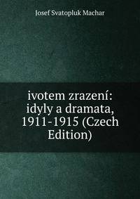 ivotem zrazeni: idyly a dramata, 1911-1915 (Czech Edition)