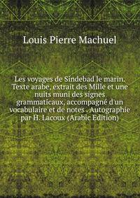Les voyages de Sindebad le marin. Texte arabe, extrait des Mille et une nuits muni des signes grammaticaux, accompagn? d'un vocabulaire et de notes . Autographie par H. Lacoux (Arabic Edition)