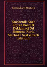 Krasoenjk Aneb Zbjrka Basnj K Deklamacj Od Simeona Karla Machaka Sest (Czech Edition)