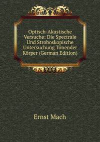 Optisch-Akustische Versuche: Die Spectrale Und Stroboskopische Untersuchung Tonender Korper (German Edition)