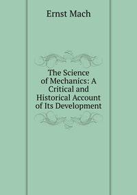 The Science of Mechanics: A Critical and Historical Account of Its Development