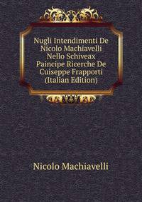 Nugli Intendimenti De Nicolo Machiavelli Nello Schiveax Paincipe Ricerche De Cuiseppe Frapporti (Italian Edition)