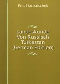 Landeskunde Von Russisch Turkestan (German Edition)