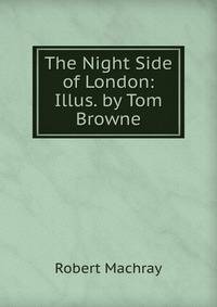 The Night Side of London: Illus. by Tom Browne