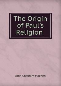 The Origin of Paul's Religion .