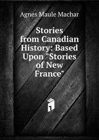 Stories from Canadian History: Based Upon "Stories of New France"