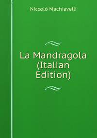 La Mandragola (Italian Edition)