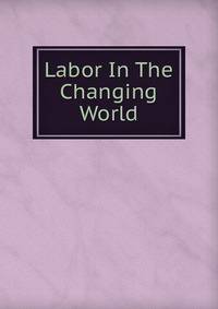 Labor In The Changing World