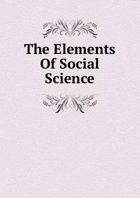 The Elements Of Social Science