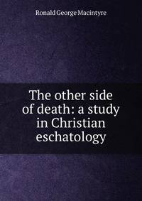 The other side of death: a study in Christian eschatology