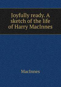 Joyfully ready. A sketch of the life of Harry MacInnes