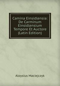 Camina Einsidlensia: De Carminum Einsidlensium Tempore Et Auctore (Latin Edition)