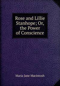 Rose and Lillie Stanhope; Or, the Power of Conscience