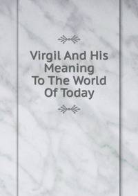 Virgil And His Meaning To The World Of Today