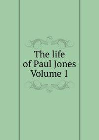 The life of Paul Jones Volume 1